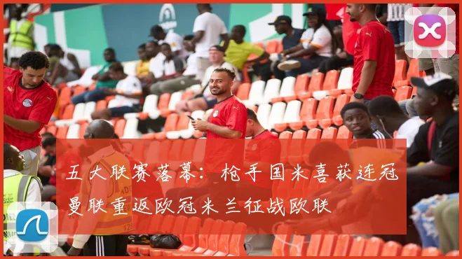 五大联赛落幕：枪手国米喜获连冠曼联重返欧冠米兰征战欧联